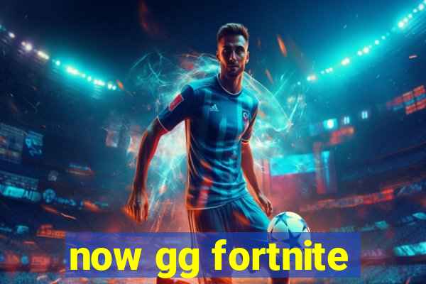 now gg fortnite